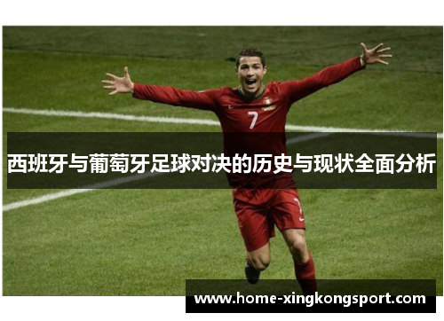 西班牙与葡萄牙足球对决的历史与现状全面分析