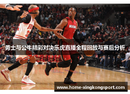 勇士与公牛精彩对决乐虎直播全程回放与赛后分析