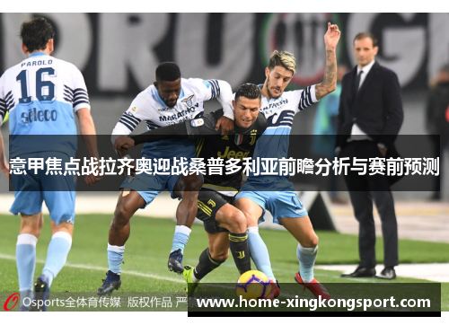 意甲焦点战拉齐奥迎战桑普多利亚前瞻分析与赛前预测