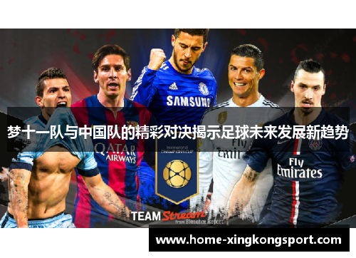 梦十一队与中国队的精彩对决揭示足球未来发展新趋势